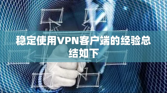 稳定使用VPN客户端的经验总结如下