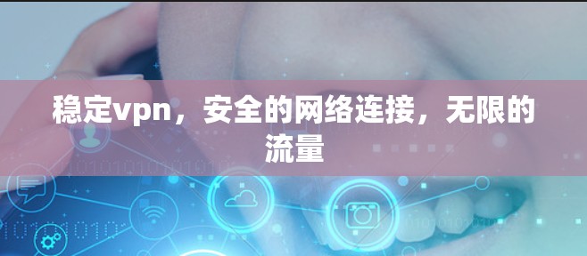 稳定vpn，安全的网络连接，无限的流量