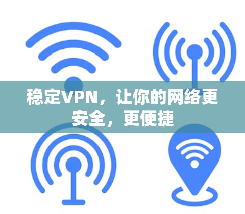 稳定VPN，让你的网络更安全，更便捷