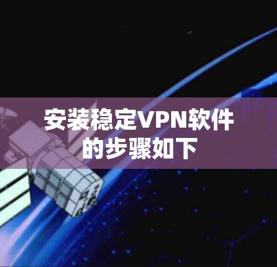 安装稳定VPN软件的步骤如下