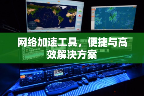 网络加速工具，便捷与高效解决方案