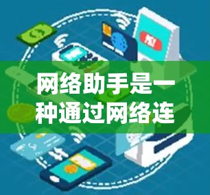 网络助手是一种通过网络连接来管理计算机设备和文件的工具，广泛应用于Windows系统中。以下是一个详细的网络助手使用教程