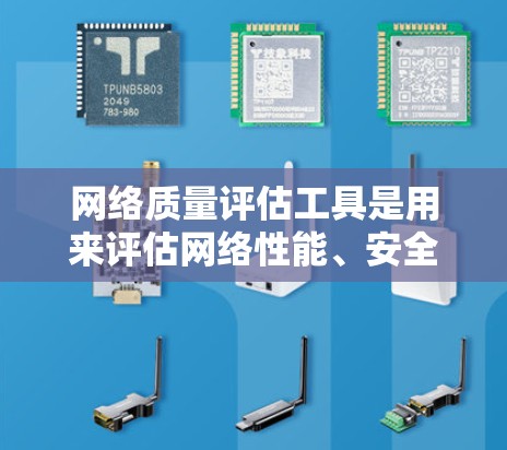 网络质量评估工具是用来评估网络性能、安全性、稳定性等的关键指标和性能的工具和方法。以下是一些常用的网络质量评估工具和方法