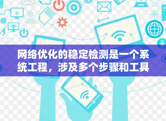 网络优化的稳定检测是一个系统工程，涉及多个步骤和工具的组合使用。以下是对该过程的详细指南