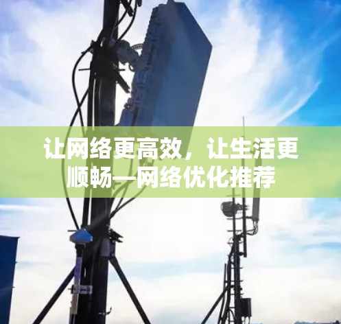 让网络更高效，让生活更顺畅—网络优化推荐