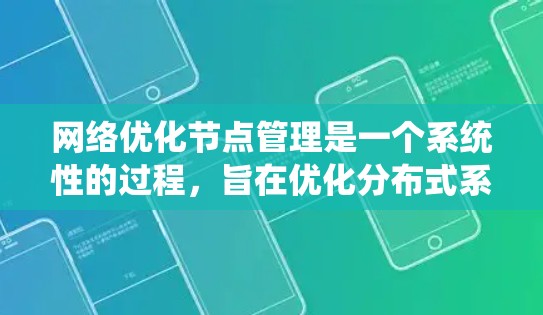 网络优化节点管理是一个系统性的过程，旨在优化分布式系统中的服务器和设备配置以提高系统的稳定性、性能和响应时间。以下是一个详细的步骤指南，帮助您系统地进行网络优化节点管理