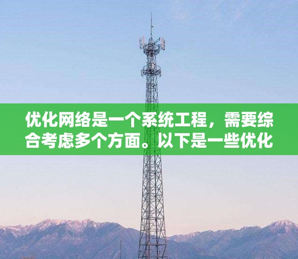 优化网络是一个系统工程，需要综合考虑多个方面。以下是一些优化网络的常见建议，你可以根据自己的具体需求调整