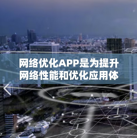 网络优化APP是为提升网络性能和优化应用体验而设计的工具,涵盖了多种功能,满足不同用户的需求。以下是对这些APP的详细介绍 网络优化APP是为提升网络性能和优化应用体验而设计的工具,涵盖了多种功能,满足不同用户的需求。以下是对这些APP的详细介绍