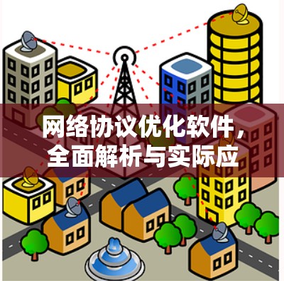 网络协议优化软件，全面解析与实际应用