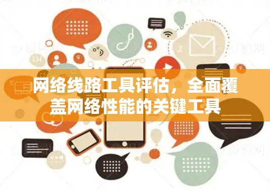 网络线路工具评估，全面覆盖网络性能的关键工具