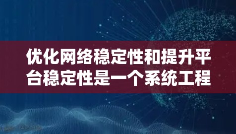 优化网络稳定性和提升平台稳定性是一个系统工程，可以从以下几个方面入手