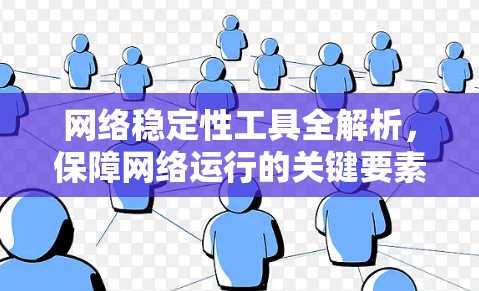 网络稳定性工具全解析，保障网络运行的关键要素