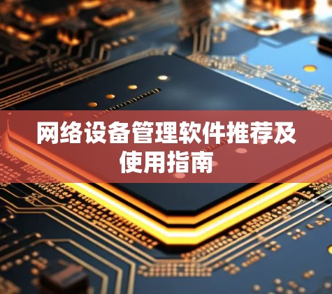 网络设备管理软件推荐及使用指南