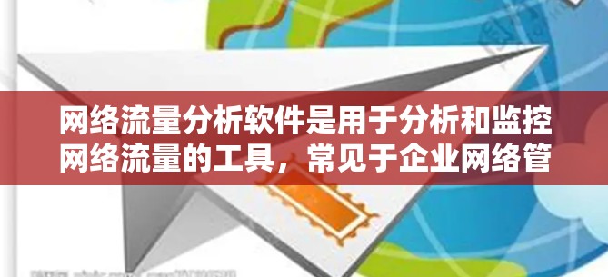 网络流量分析软件是用于分析和监控网络流量的工具，常见于企业网络管理、网络安全、数据center优化等领域。以下是一些常用的网络流量分析软件及其特点