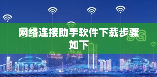 网络连接助手软件下载步骤如下