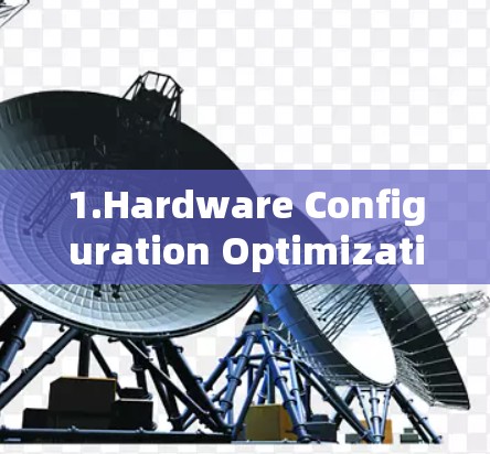 1.Hardware Configuration Optimization