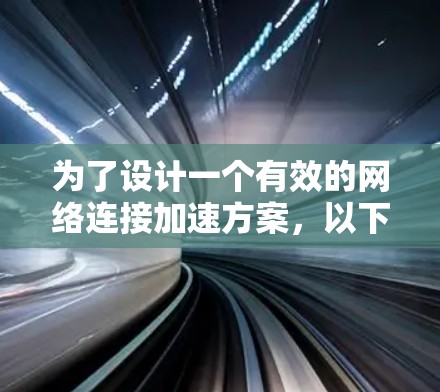 为了设计一个有效的网络连接加速方案，以下是一个详细的步骤指南，涵盖目标、技术选择、安装与配置、测试与优化、以及维护与升级的各个方面
