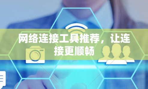 网络连接工具推荐，让连接更顺畅