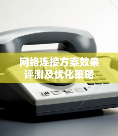网络连接方案效果评测及优化策略
