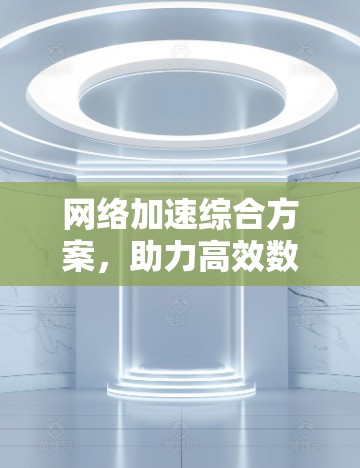 网络加速综合方案，助力高效数据传输
