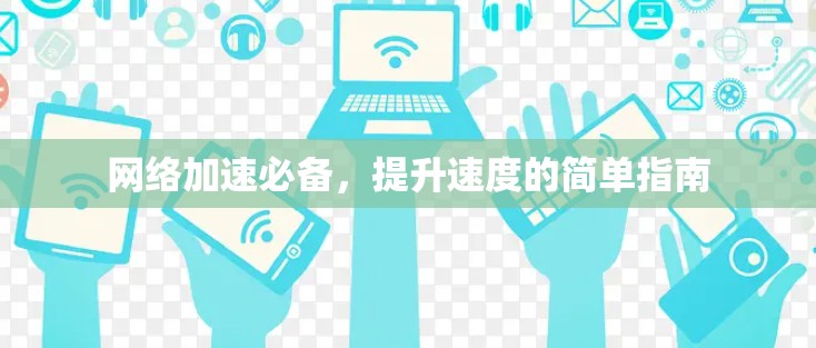 网络加速必备，提升速度的简单指南