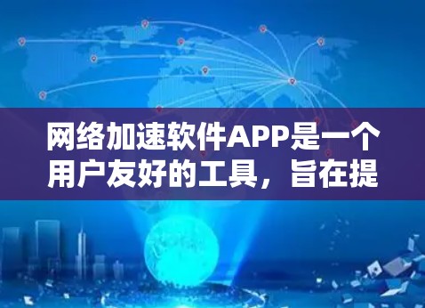 网络加速软件APP是一个用户友好的工具，旨在提升网络连接速度。以下是关于这些工具的详细分析