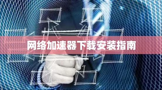 网络加速器下载安装指南