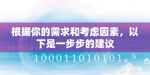 根据你的需求和考虑因素，以下是一步步的建议