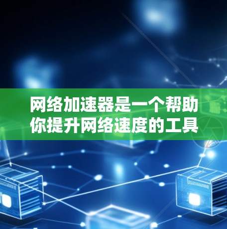 网络加速器是一个帮助你提升网络速度的工具，通常支持从直接连接你的设备到远程服务器的多种连接方式。以下是一些网络加速器的推荐，根据你的需求和偏好来选择适合的
