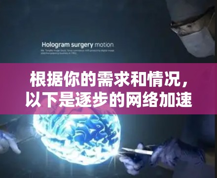 根据你的需求和情况，以下是逐步的网络加速器推荐和使用指南