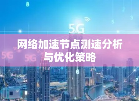 网络加速节点测速分析与优化策略