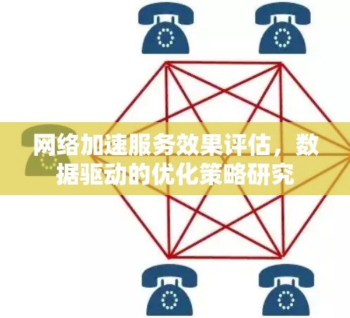网络加速服务效果评估，数据驱动的优化策略研究