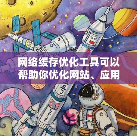 网络缓存优化工具可以帮助你优化网站、应用或服务器的缓存配置，从而减少网络延迟、提高性能。以下是一些常用的网络缓存优化工具及其使用方法