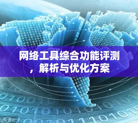 网络工具综合功能评测，解析与优化方案