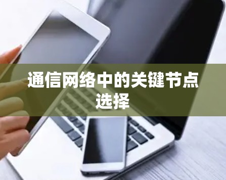 通信网络中的关键节点选择