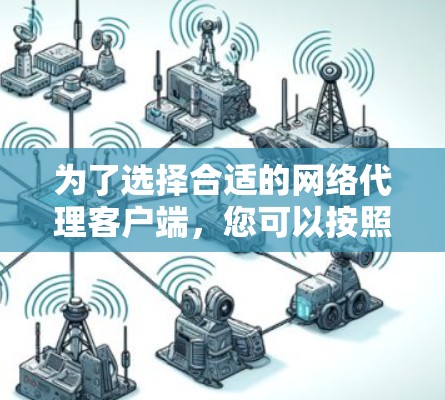为了选择合适的网络代理客户端，您可以按照以下步骤进行
