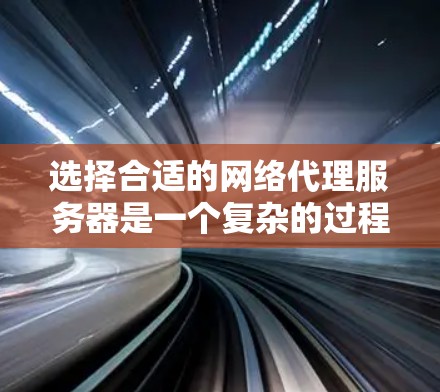 选择合适的网络代理服务器是一个复杂的过程，需要综合考虑多个因素。以下是一步步的建议