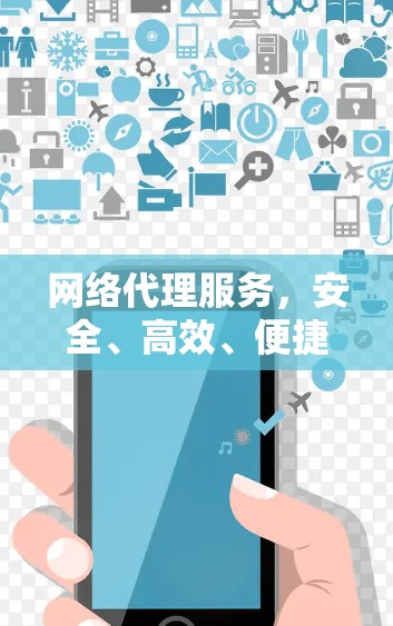 网络代理服务，安全、高效、便捷的网络桥梁