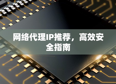网络代理IP推荐，高效安全指南