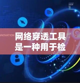 网络穿透工具是一种用于检测或阻止网络攻击的软件，通常用于保护个人或企业免受网络犯罪的影响。以下是一个步骤指南，帮助您下载和使用网络穿透工具