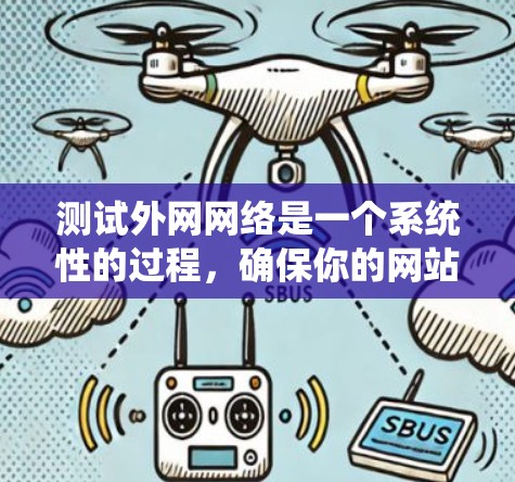 测试外网网络是一个系统性的过程，确保你的网站和设备能够正常访问。以下是一个详细的步骤指南，帮助你顺利进行测试