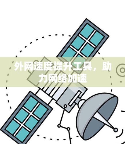 外网速度提升工具，助力网络加速