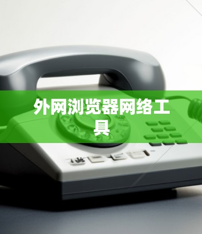 外网浏览器网络工具