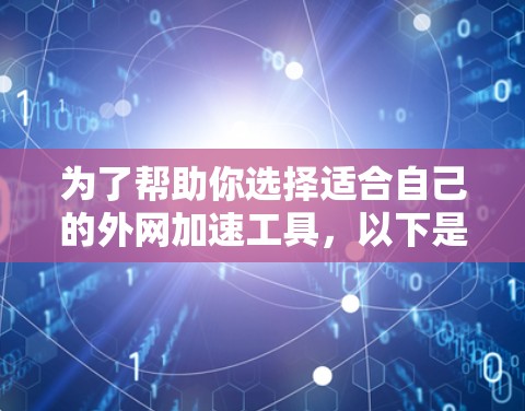 为了帮助你选择适合自己的外网加速工具，以下是一个有条理的指南