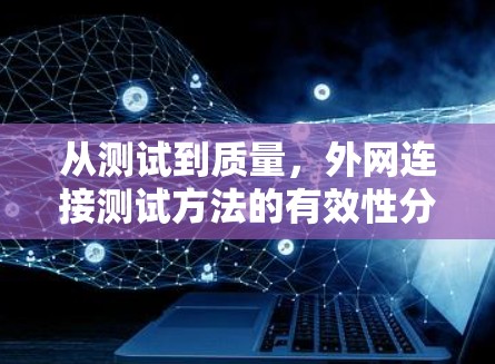 从测试到质量，外网连接测试方法的有效性分析