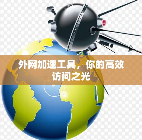 外网加速工具，你的高效访问之光