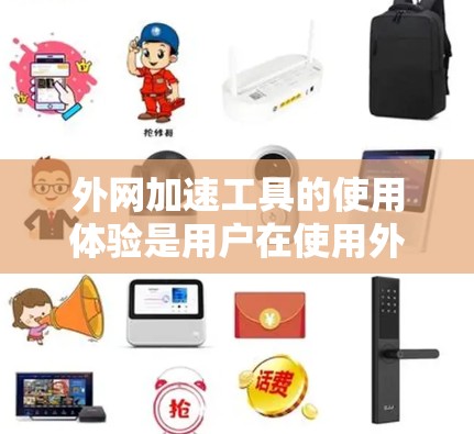 外网加速工具的使用体验是用户在使用外网流量时的重要考量因素之一。以下是一份基于用户经验的外网加速工具实验报告，供参考