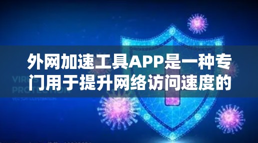 外网加速工具APP是一种专门用于提升网络访问速度的工具，通常针对访问国外或特定服务器的用户。以下是对这些工具的详细介绍