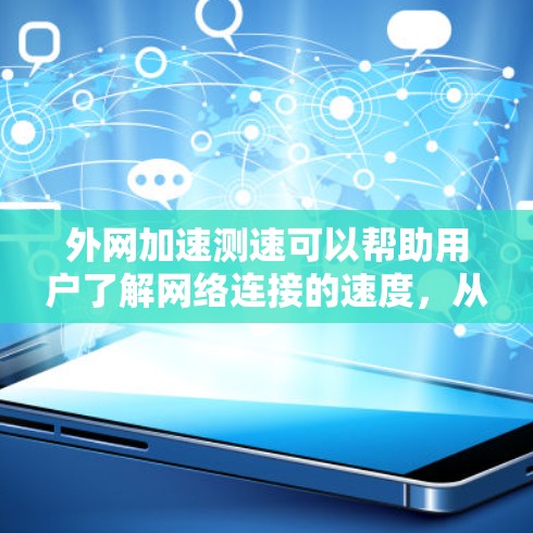 外网加速测速可以帮助用户了解网络连接的速度，从而优化网络使用体验。以下是一些常见的方法和步骤