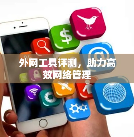 外网工具评测，助力高效网络管理